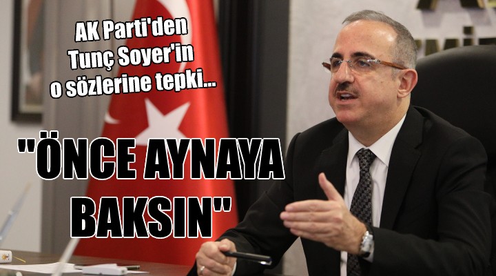 AK Parti den Tunç Soyer in o sözlere tepki...  ÖNCE AYNAYA BAKSIN 
