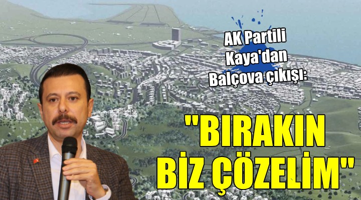 AK Partili Kaya dan Balçova çıkışı:  Bırakın biz çözelim 