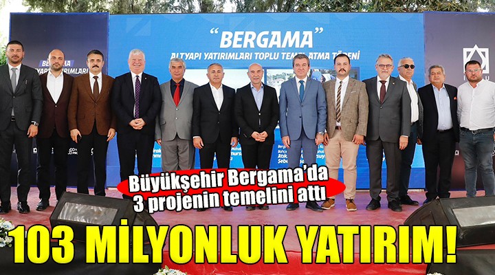Büyükşehir den Bergama ya 103 milyon TL lik yatırım!