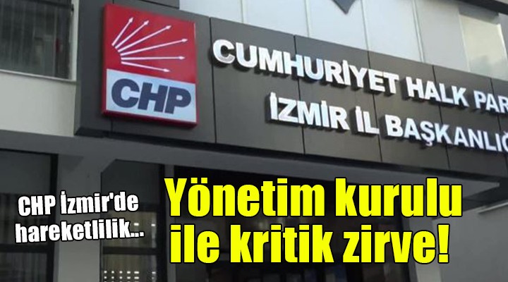 CHP İzmir de hareketlilik... Yönetim kurulu ile kritik zirve!