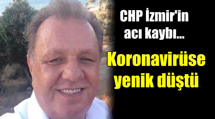 CHP İzmir in acı kaybı... Koronavirüse yenik düştü