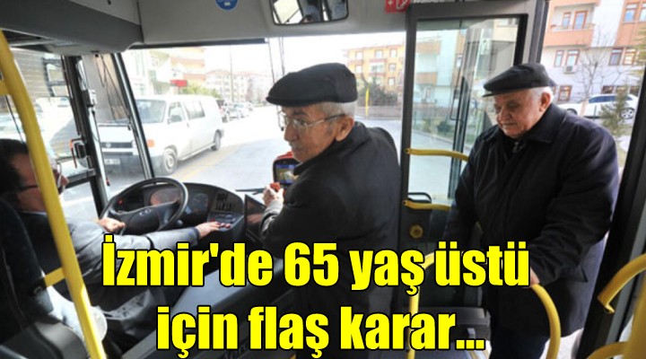 İzmir de 65 yaş üstü için flaş karar...