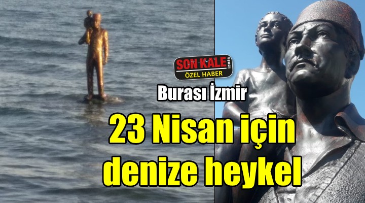 İzmir de 23 Nisan için denize heykel diktiler!