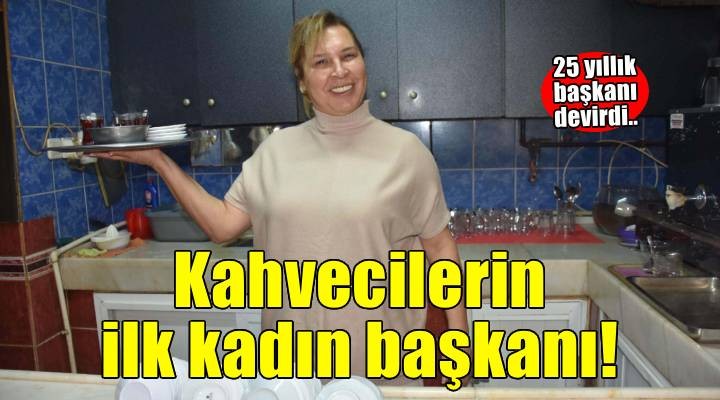 25 y?ll?k ba?kan? devirip, kahvecilerin ilk kad?n ba?kan? oldu