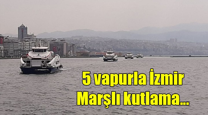 5 vapurla İzmir Marşlı kutlama
