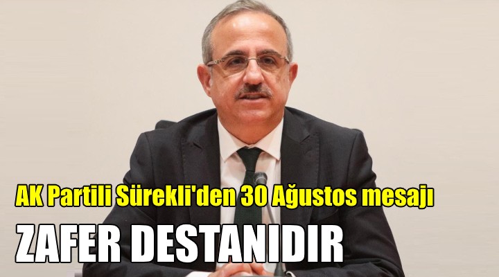 AK Parti İzmir İl Başkanı Sürekli den 30 Ağustos mesajı