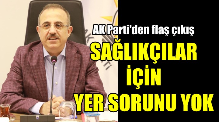 AK Parti: Şuan sağlık çalışanlarımızın hiçbir barınma sorunu yok!