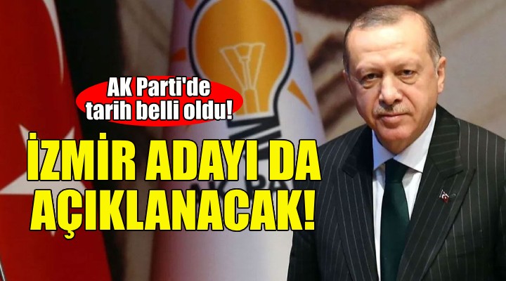 AK Parti de tarih belli oldu... İzmir adayı da açıklanacak!