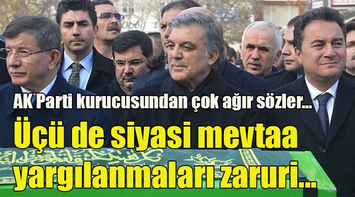 AK Parti kurucusundan yeni parti girişimine çok ağır sözler.. Üçü de siyasi mevta, yargılanmaları zaruri!