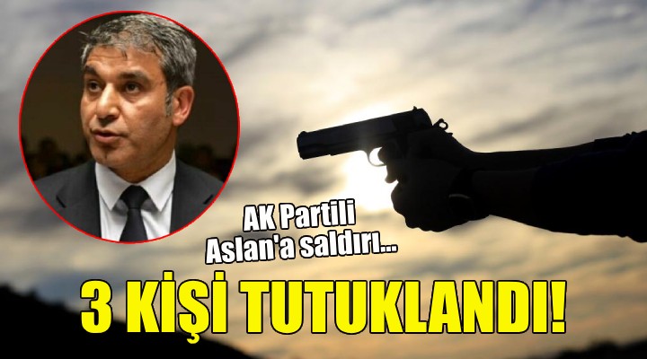 AK Partili Aslan a saldırıda 3 tutuklama!