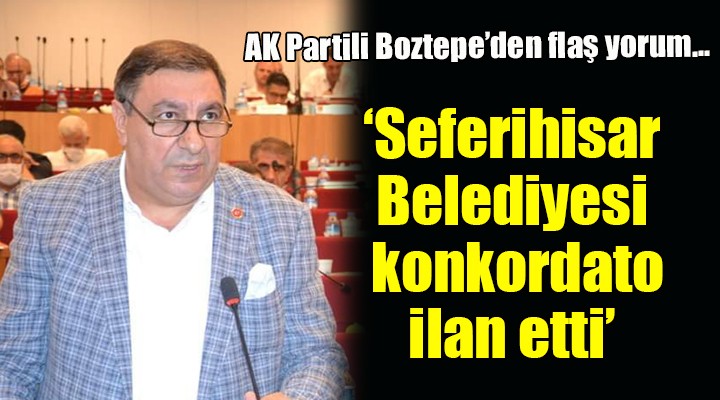 AK Partili Boztepe den flaş yorum...  Seferihisar Belediyesi konkordato ilan etti 