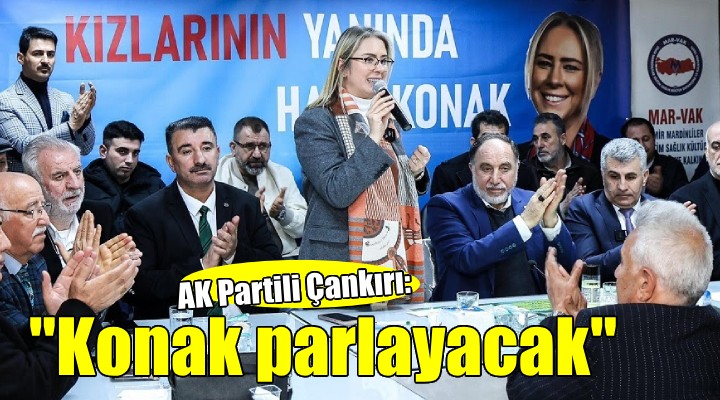 AK Partili Çankırı:  Gölgede bırakılan Konak güneş gibi parlayacak