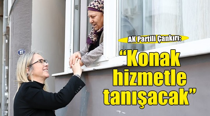 AK Partili Çankırı:  Konak’ta ideoloji ile hizmet arasındaki perde kalkmıştır
