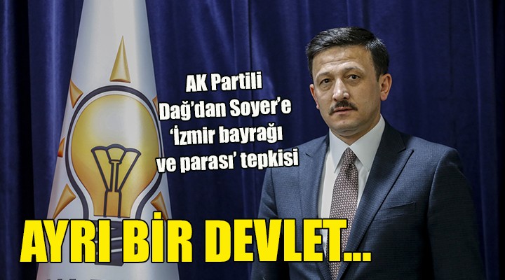 AK Partili Dağ dan Soyer e tepki! AYRI BİR DEVLET...