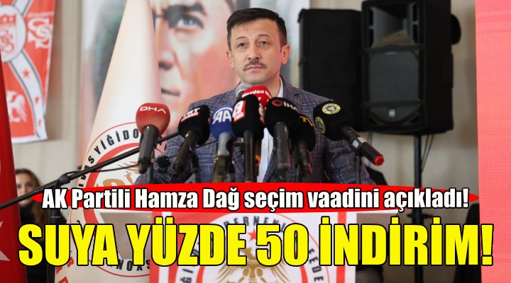 AK Partili Hamza Dağ dan suya yüzde 50 indirim vaadi!