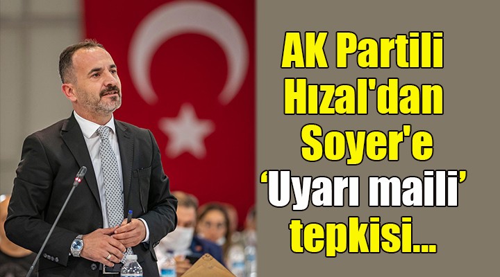 AK Partili Hızal dan Soyer e uyarı maili tepkisi..