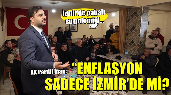 AK Partili İnan:  Enflasyon sadece İzmir de mi var? 