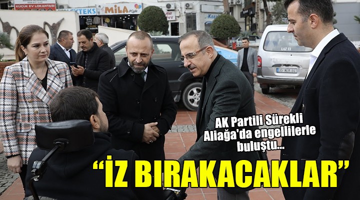 AK Partili Sürekli Aliağa'da engellilerle buluştu...
