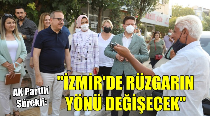 AK Partili Sürekli: İzmir de rüzgarın yönü değişecek!