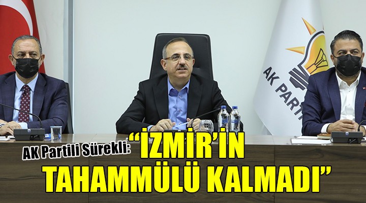 AK Partili Sürekli Sürekli: İzmir’in tahammülü kalmadı
