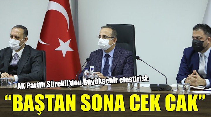 AK Partili Sürekli den Büyükşehir eleştirisi: Başkan sona cek cak!