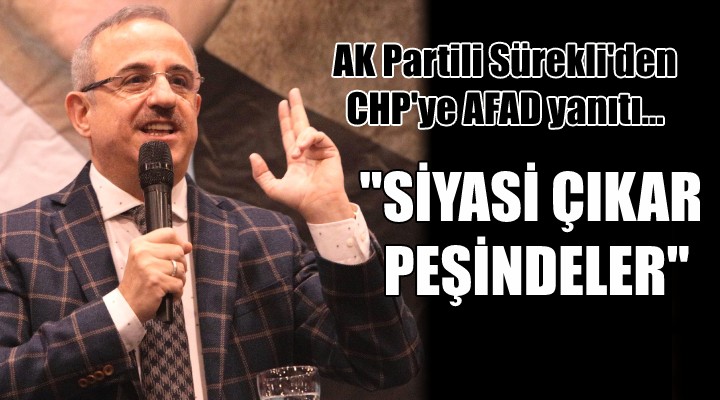 AK Partili Sürekli den CHP ye AFAD yanıtı...  SİYASİ ÇIKAR PEŞİNDELER 