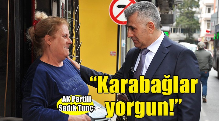 AK Partili Tunç:  Yorgun Karabağlar a can vermeye geliyoruz 