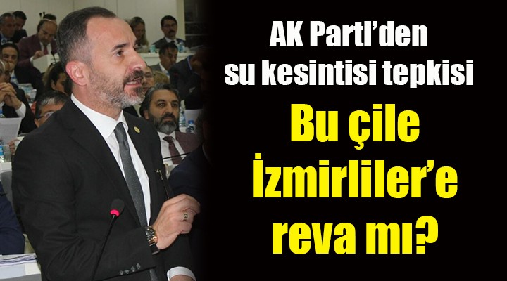 AK Parti den su kesintisi tepkisi... Bu çile İzmirliler e reva mı?
