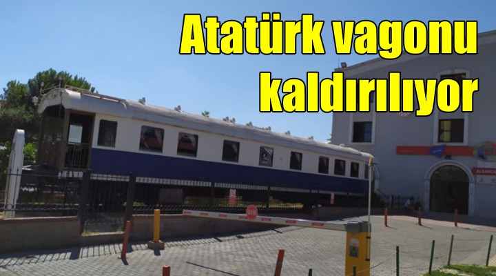 Alsancak Gar daki Atatürk vagonu kaldırılıyor!
