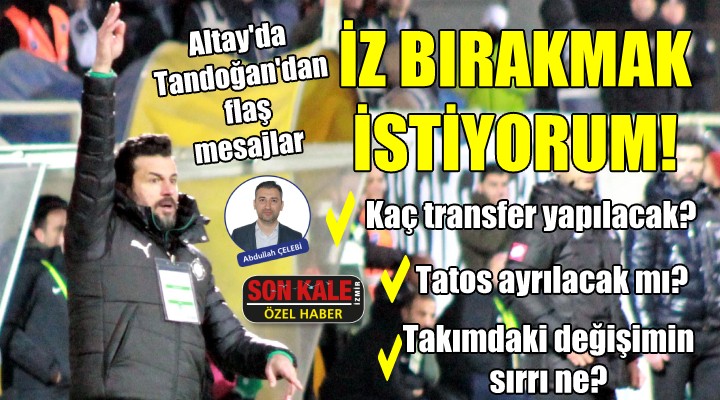 Altay da Tandoğan dan flaş mesajlar... İz bırakmak istiyorum!