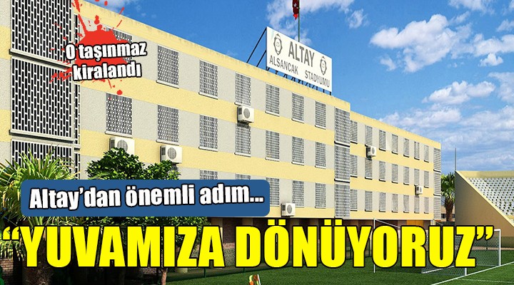 Altay dan önemli adım... YUVAMIZA DÖNÜYORUZ!