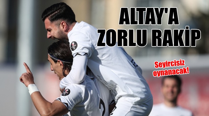 Altay, seyircisiz maçta Sakaryaspor u konuk edecek