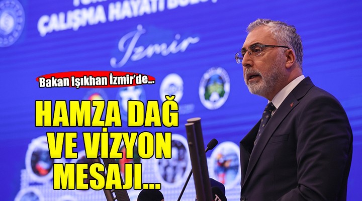 Bakan Işıkhan İzmir de:  İzmir in ihtiyaç duyduğu vizyon Hamza Dağ da vardır 