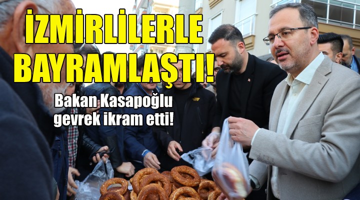 Bakan Kasapoğlu İzmir de vatandaşlarla bayramlaştı!