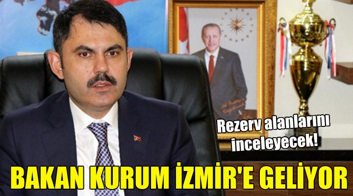 Bakan Kurum İzmir e geliyor!