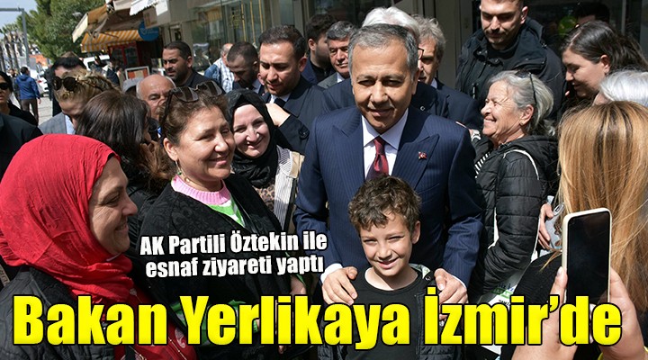 Bakan Yerlikaya dan İzmir de esnaf ziyareti...