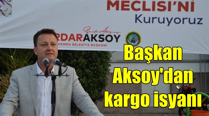Başkan Aksoy’dan kargo şirketlerine uyarı