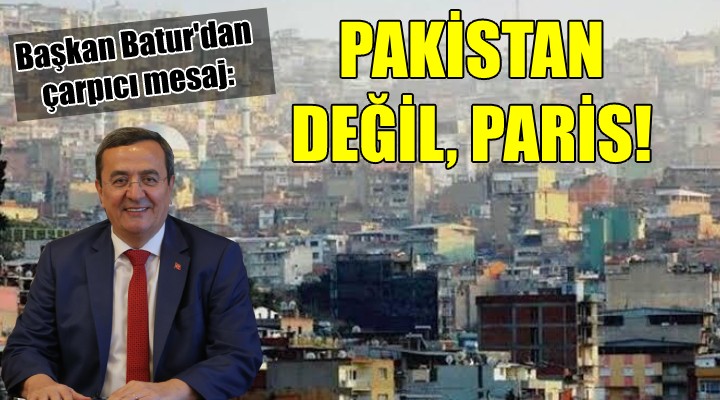 Başkan Batur dan çarpıcı mesaj: PAKİSTAN DEĞİL, PARİS!