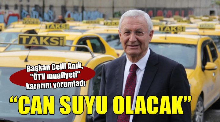 Başkan Celil Anık,  ÖTV muafiyeti  kararını yorumladı:  CAN SUYU OLACAK 