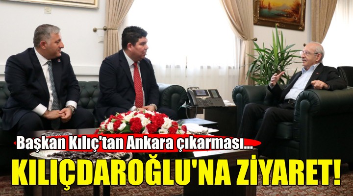 Başkan Kılıç tan Kılıçdaroğlu na ziyaret!