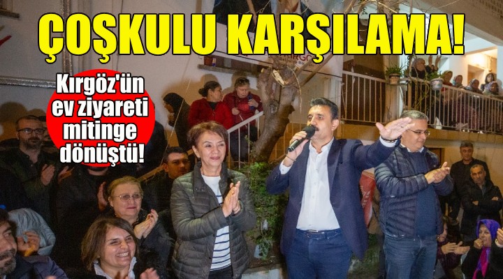 Başkan Kırgöz’e coşkulu karşılama... Ev ziyareti mitinge dönüştü!