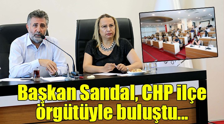 Başkan Sandal, CHP ilçe örgütüyle buluştu