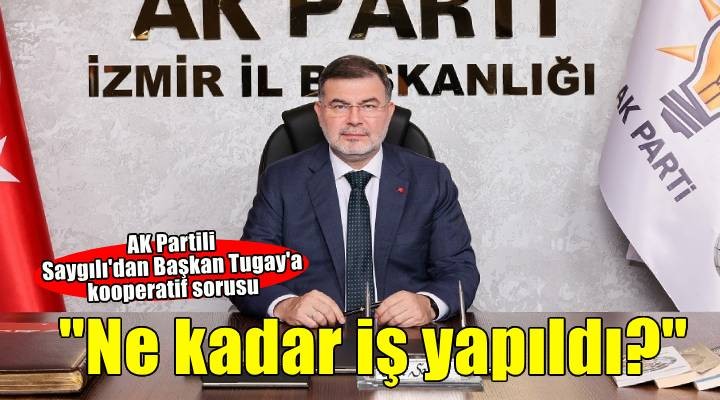 Ak Partili Saygılı'dan Başkan Tugay'a kooperatif sorusu: Ne kadar iş yapıldı?