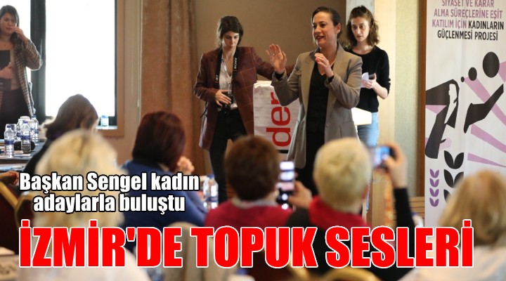 Başkan Sengel, İzmir de kadın adaylarla buluştu