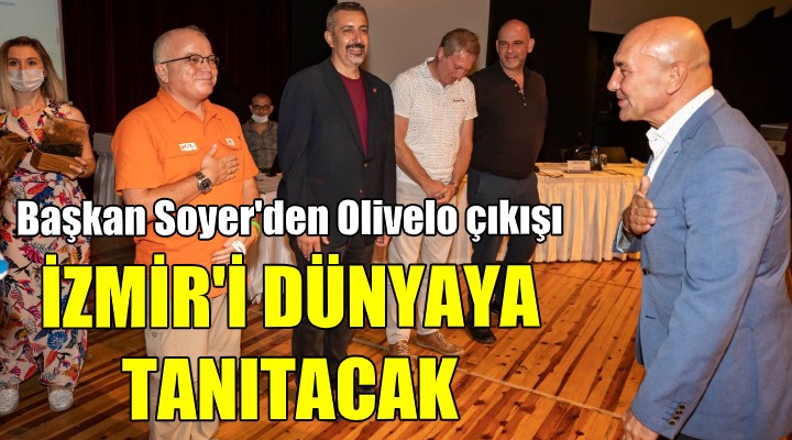 Başkan Soyer: Olivelo İzmir i dünyaya tanıtacak