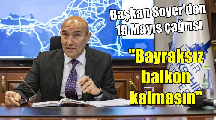 Başkan Soyer den 19 Mayıs çağrısı... Bayraksız balkon kalmasın!