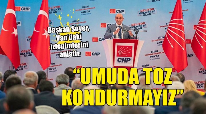 Başkan Soyer den Van mesajları...  HERKES ÇOK DERTLİ 