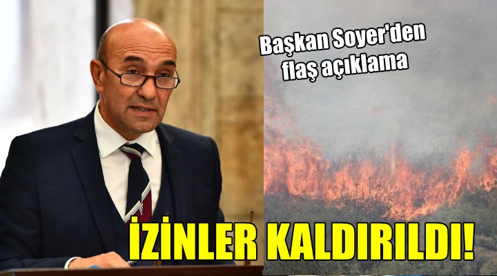 Başkan Soyer den flaş açıklama... İZİNLER KALDIRILDI