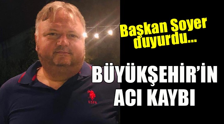 Başkan Soyer duyurdu... İzmir Büyükşehir in acı kaybı!