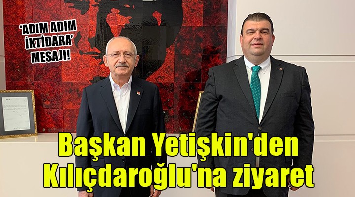 Başkan Yetişkin den Kılıçdaroğlu na ziyaret